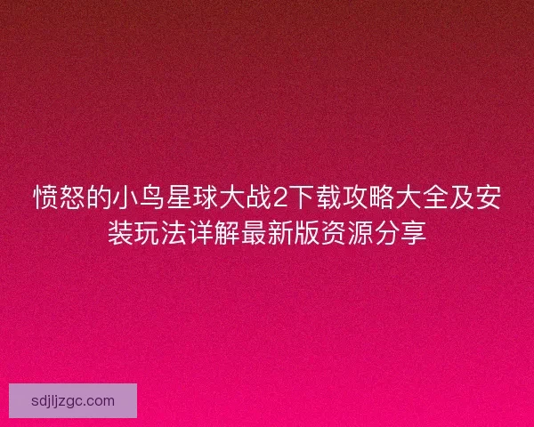 愤怒的小鸟星球大战2下载攻略大全及安装玩法详解最新版资源分享